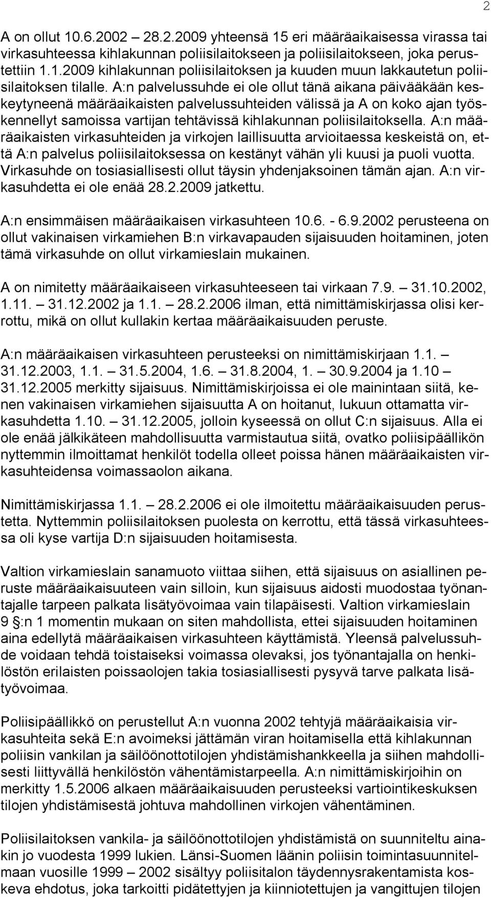 poliisilaitoksella. A:n määräaikaisten virkasuhteiden ja virkojen laillisuutta arvioitaessa keskeistä on, että A:n palvelus poliisilaitoksessa on kestänyt vähän yli kuusi ja puoli vuotta.