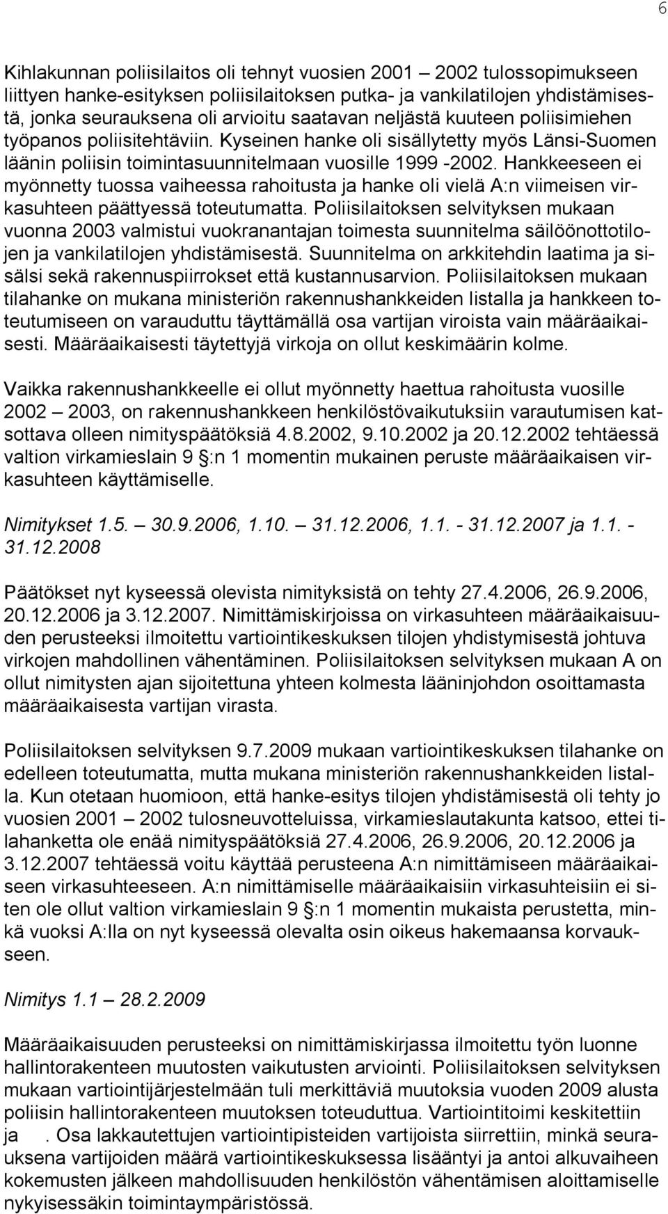 Hankkeeseen ei myönnetty tuossa vaiheessa rahoitusta ja hanke oli vielä A:n viimeisen virkasuhteen päättyessä toteutumatta.