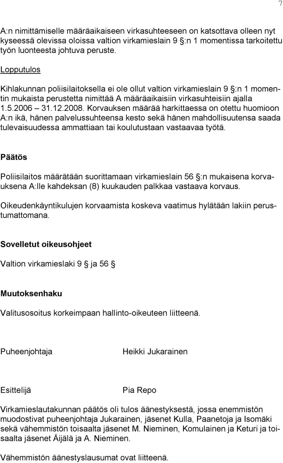 Korvauksen määrää harkittaessa on otettu huomioon A:n ikä, hänen palvelussuhteensa kesto sekä hänen mahdollisuutensa saada tulevaisuudessa ammattiaan tai koulutustaan vastaavaa työtä.