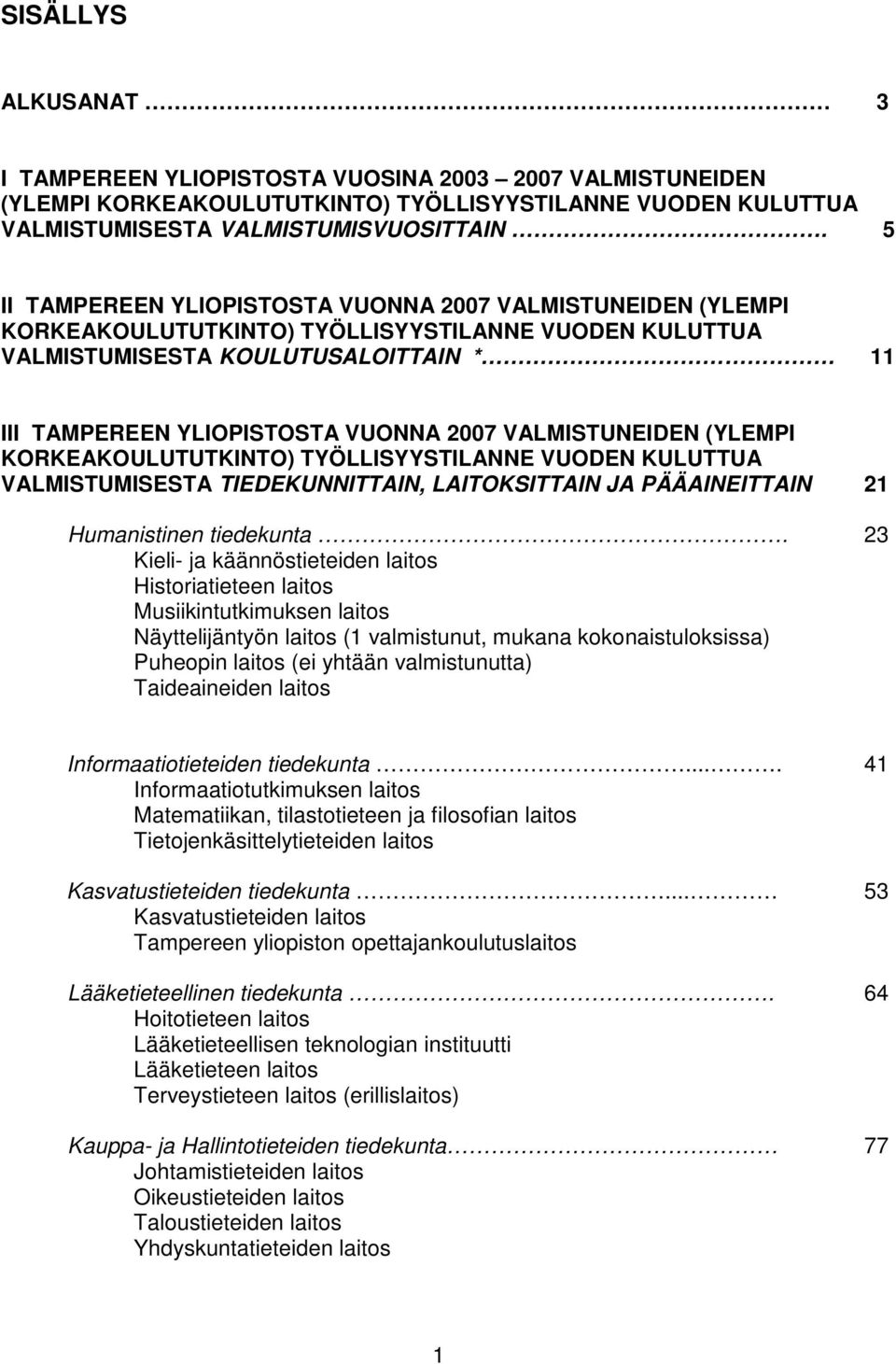 VALMISTUNEIDEN (YLEMPI KORKEAKOULUTUTKINTO) TYÖLLISYYSTILANNE VUODEN KULUTTUA VALMISTUMISESTA TIEDEKUNNITTAIN, LAITOKSITTAIN JA PÄÄAINEITTAIN 21 Humanistinen tiedekunta.