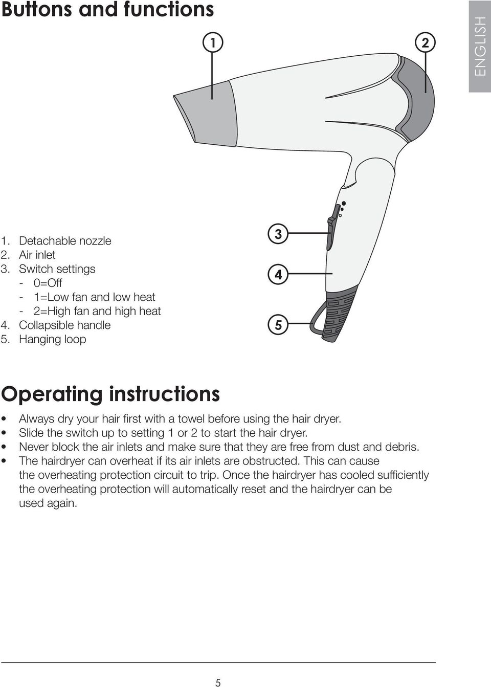 Slide the switch up to setting 1 or 2 to start the hair dryer. Never block the air inlets and make sure that they are free from dust and debris.