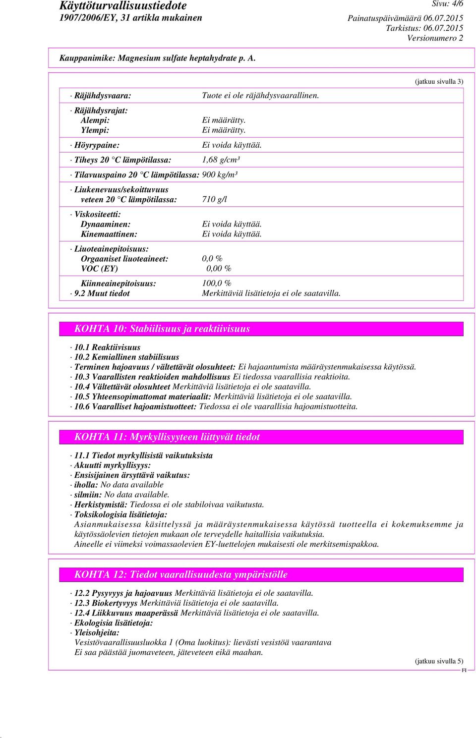 Ei voida käyttää. Liuoteainepitoisuus: Orgaaniset liuoteaineet: 0,0 % VOC (EY) 0,00 % Kiinneainepitoisuus: 100,0 % 9.2 Muut tiedot (jatkuu sivulla 3) KOHTA 10: Stabiilisuus ja reaktiivisuus 10.