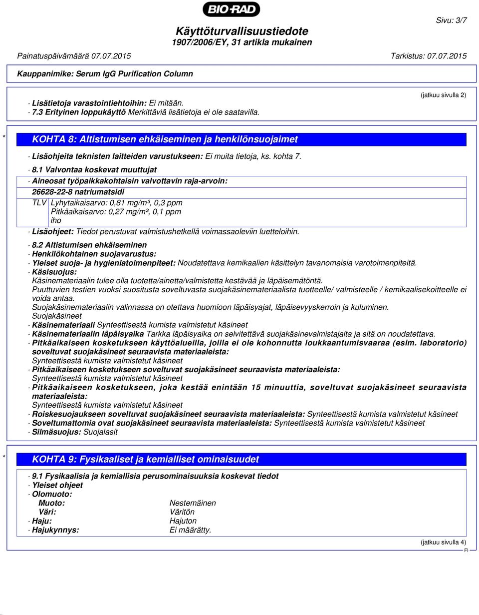 Altistumisen ehkäiseminen ja henkilönsuojaimet Lisäohjeita teknisten laitteiden varustukseen: Ei muita tietoja, ks. kohta 7. 8.