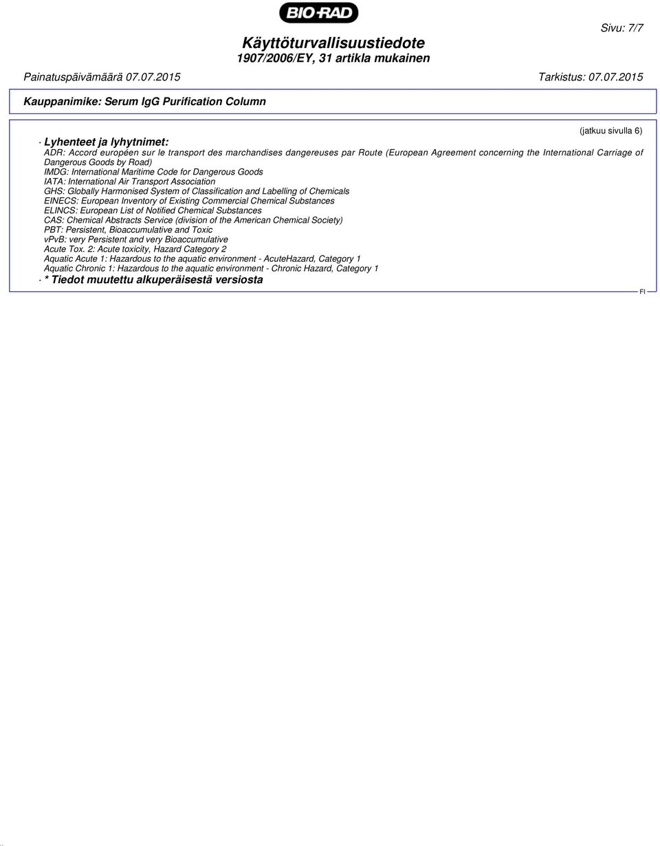 of Classification and Labelling of Chemicals EINECS: European Inventory of Existing Commercial Chemical Substances ELINCS: European List of Notified Chemical Substances CAS: Chemical Abstracts