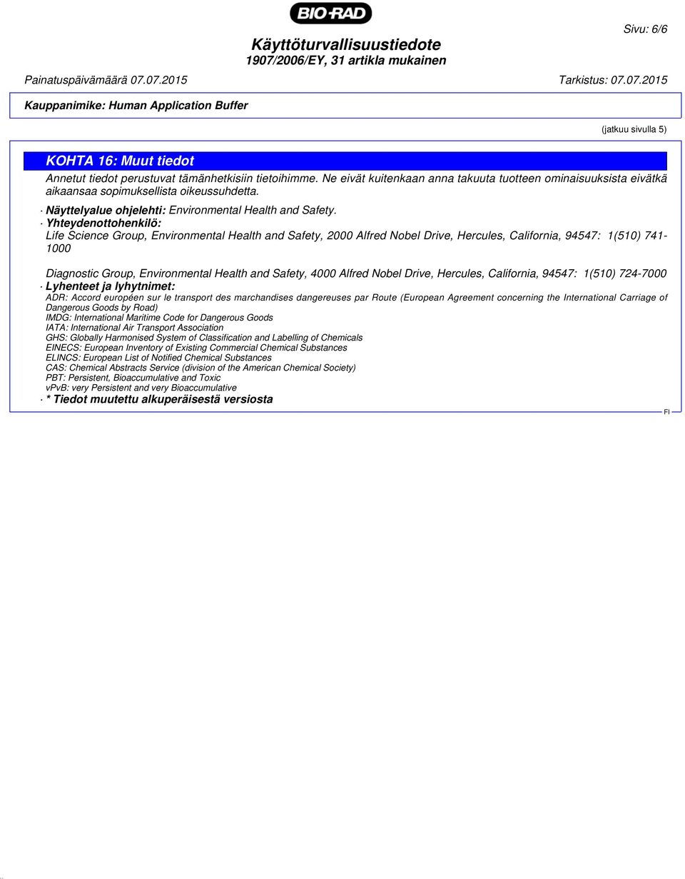 Yhteydenottohenkilö: Life Science Group, Environmental Health and Safety, 2000 Alfred Nobel Drive, Hercules, California, 94547: 1(510) 741-1000 Diagnostic Group, Environmental Health and Safety, 4000