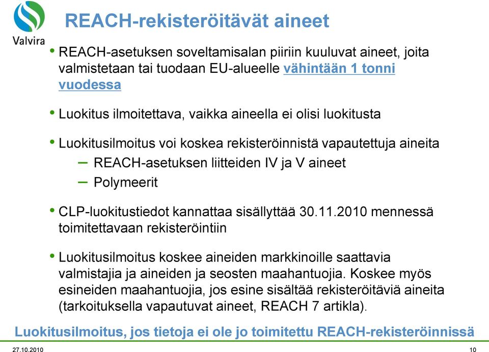 sisällyttää 30.11.2010 mennessä toimitettavaan rekisteröintiin Luokitusilmoitus koskee aineiden markkinoille saattavia valmistajia ja aineiden ja seosten maahantuojia.