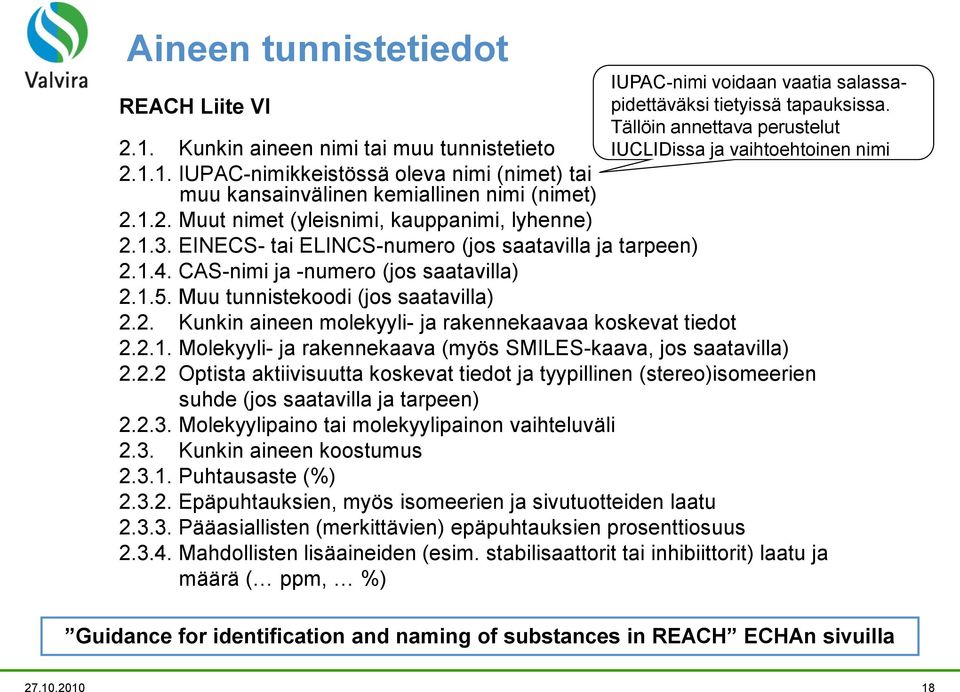 1.3. EINECS- tai ELINCS-numero (jos saatavilla ja tarpeen) 2.1.4. CAS-nimi ja -numero (jos saatavilla) 2.1.5. Muu tunnistekoodi (jos saatavilla) 2.2. Kunkin aineen molekyyli- ja rakennekaavaa koskevat tiedot 2.