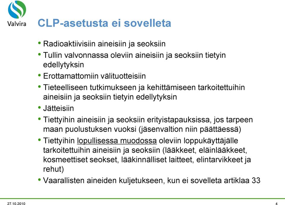 jos tarpeen maan puolustuksen vuoksi (jäsenvaltion niin päättäessä) Tiettyihin lopullisessa muodossa oleviin loppukäyttäjälle tarkoitettuihin aineisiin ja seoksiin