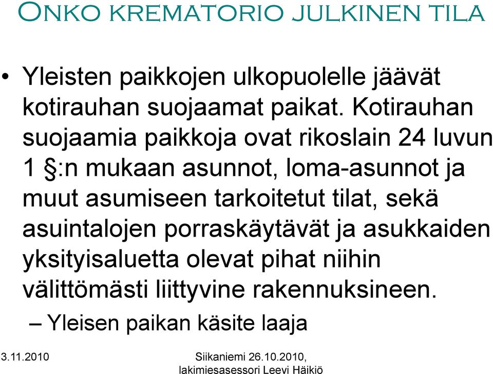 Kotirauhan suojaamia paikkoja ovat rikoslain 24 luvun 1 :n mukaan asunnot, loma-asunnot ja