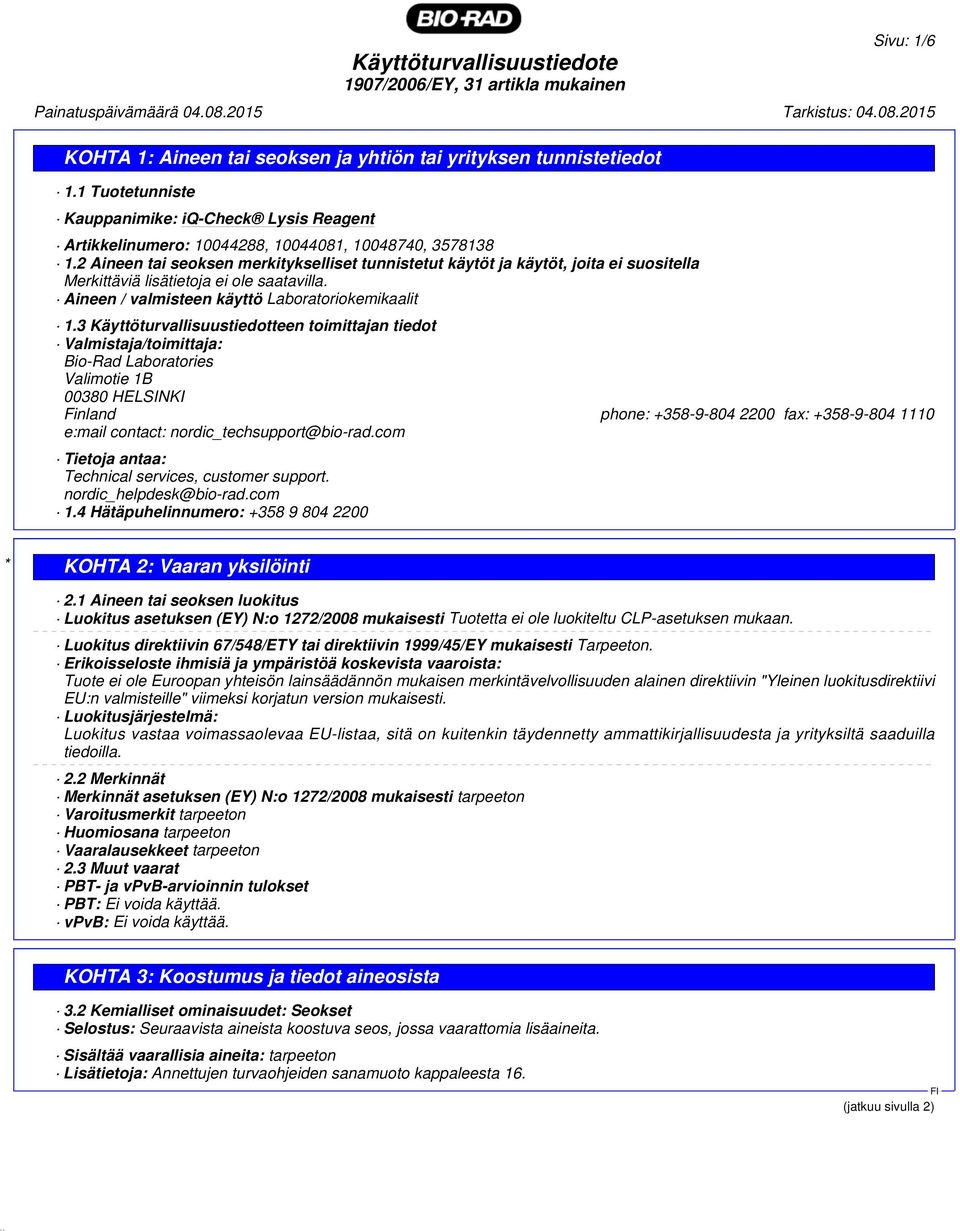 3 Käyttöturvallisuustiedotteen toimittajan tiedot Valmistaja/toimittaja: Bio-Rad Laboratories Valimotie 1B 00380 HELSINKI Finland phone: +358-9-804 2200 fax: +358-9-804 1110 e:mail contact: