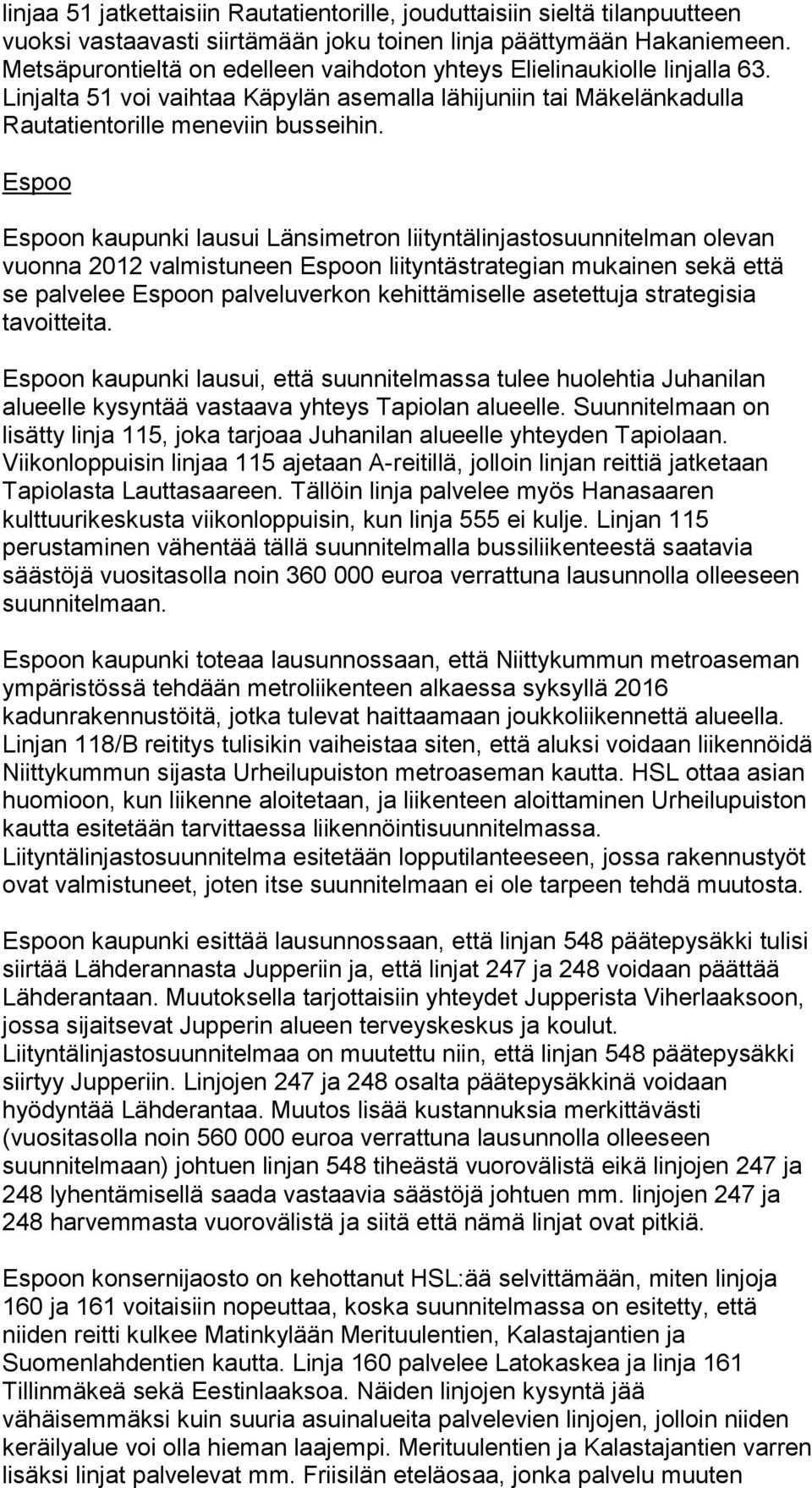 Espoo Espoon kaupunki lausui Länsimetron liityntälinjastosuunnitelman olevan vuonna 2012 valmistuneen Espoon liityntästrategian mukainen sekä että se palvelee Espoon palveluverkon kehittämiselle