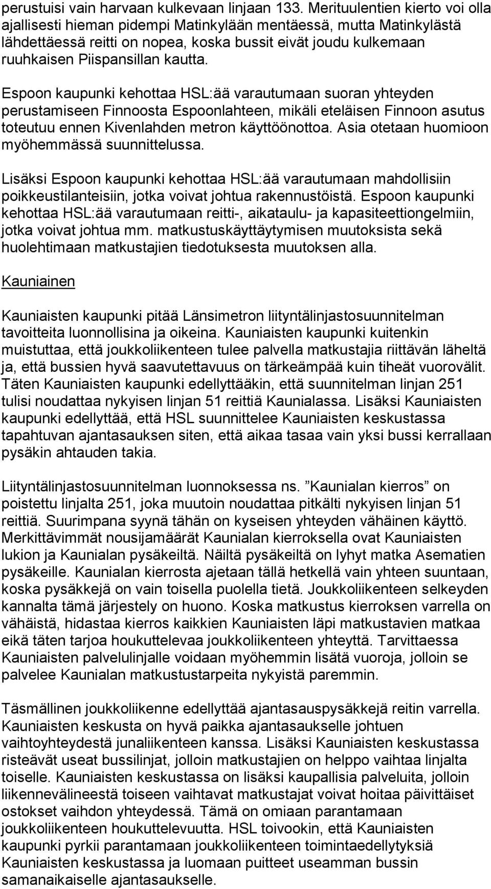 Espoon kaupunki kehottaa HSL:ää varautumaan suoran yhteyden perustamiseen Finnoosta Espoonlahteen, mikäli eteläisen Finnoon asutus toteutuu ennen Kivenlahden metron käyttöönottoa.