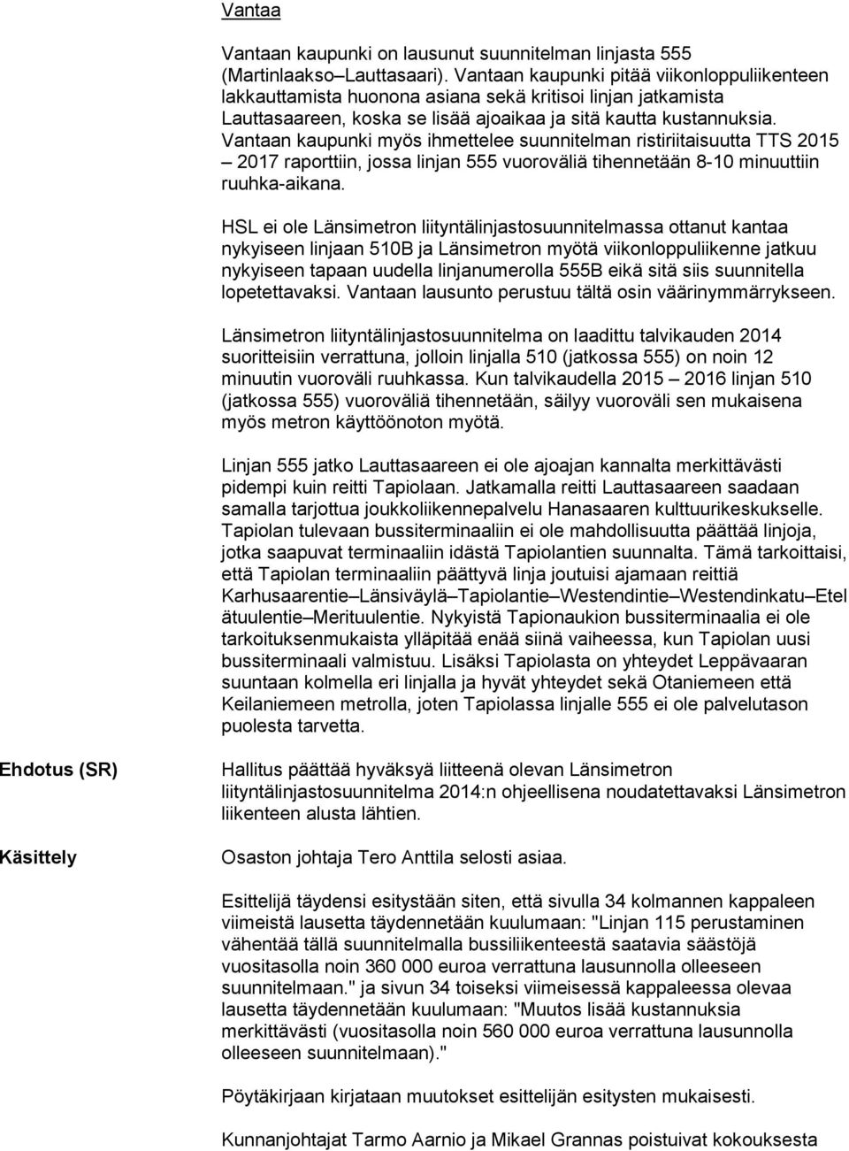 Vantaan kaupunki myös ihmettelee suunnitelman ristiriitaisuutta TTS 2015 2017 raporttiin, jossa linjan 555 vuoroväliä tihennetään 8-10 minuuttiin ruuhka-aikana.