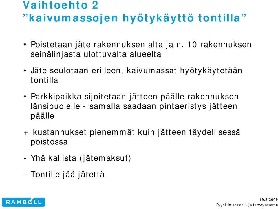 tontilla Parkkipaikka sijoitetaan jätteen päälle rakennuksen länsipuolelle - samalla saadaan pintaeristys