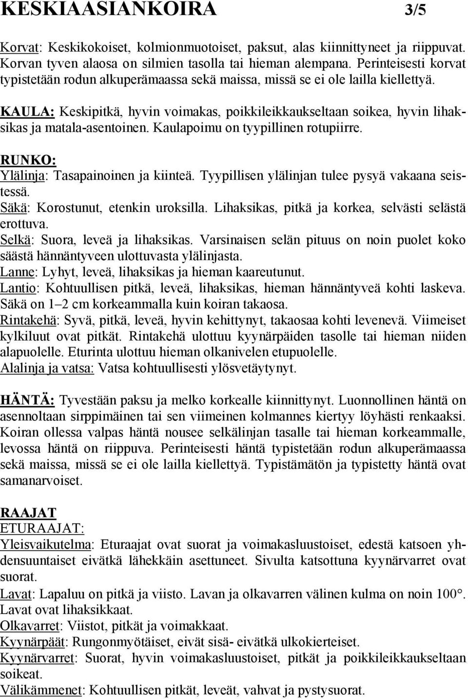 KAULA: Keskipitkä, hyvin voimakas, poikkileikkaukseltaan soikea, hyvin lihaksikas ja matala-asentoinen. Kaulapoimu on tyypillinen rotupiirre. RUNKO: Ylälinja: Tasapainoinen ja kiinteä.