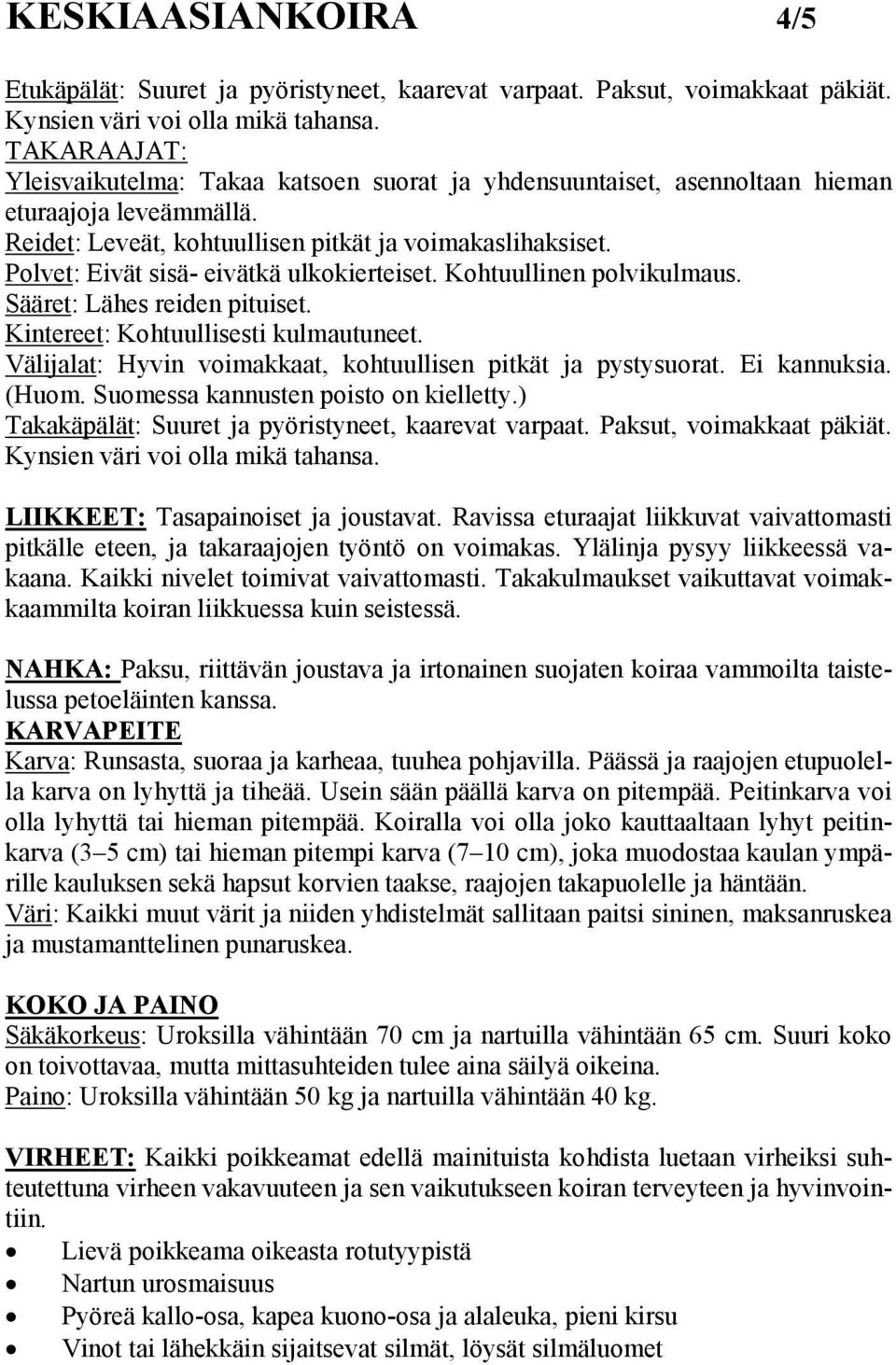 Polvet: Eivät sisä- eivätkä ulkokierteiset. Kohtuullinen polvikulmaus. Sääret: Lähes reiden pituiset. Kintereet: Kohtuullisesti kulmautuneet.