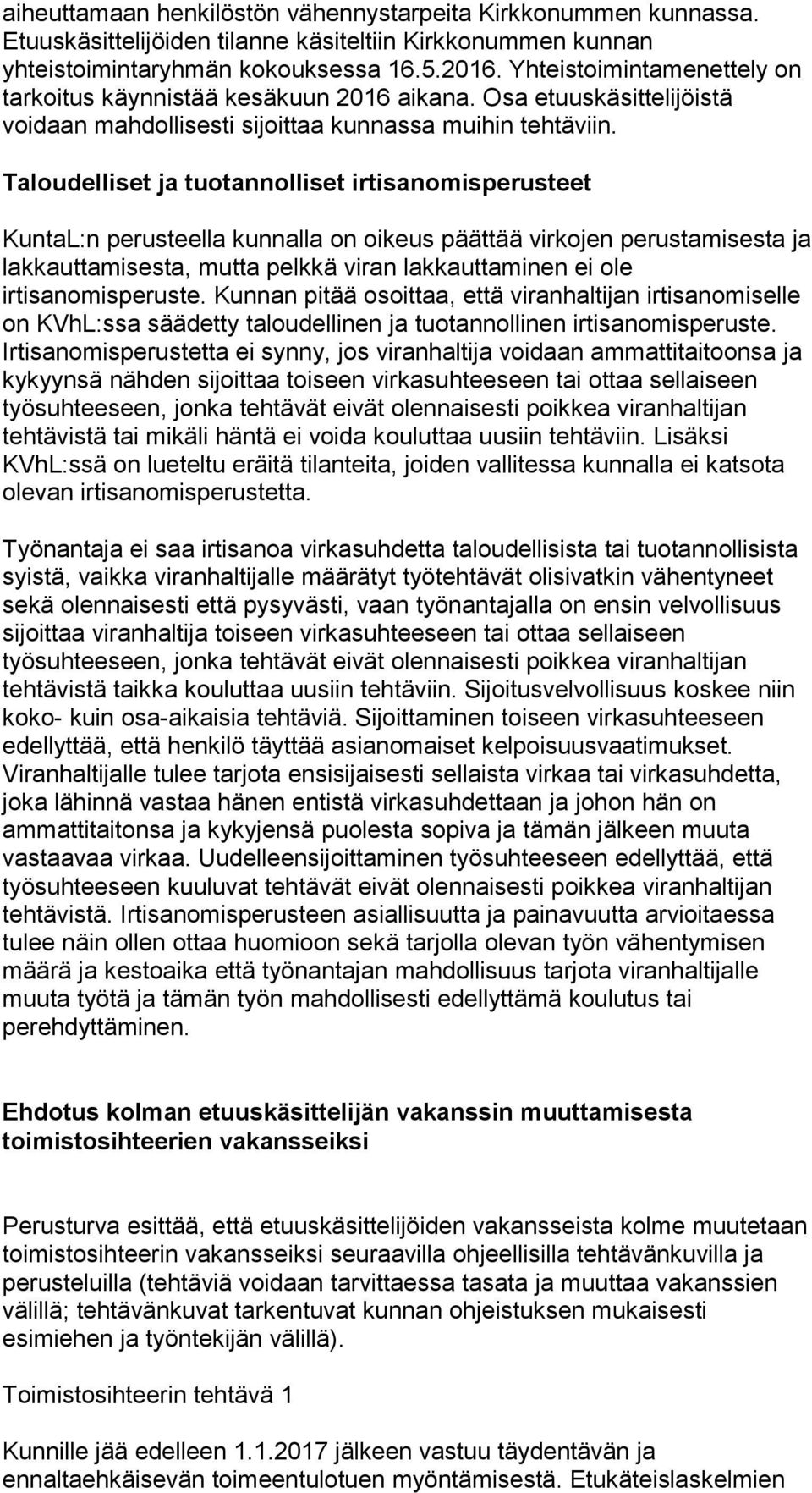 Taloudelliset ja tuotannolliset irtisanomisperusteet KuntaL:n perusteella kunnalla on oikeus päättää virkojen perustamisesta ja lakkauttamisesta, mutta pelkkä viran lakkauttaminen ei ole