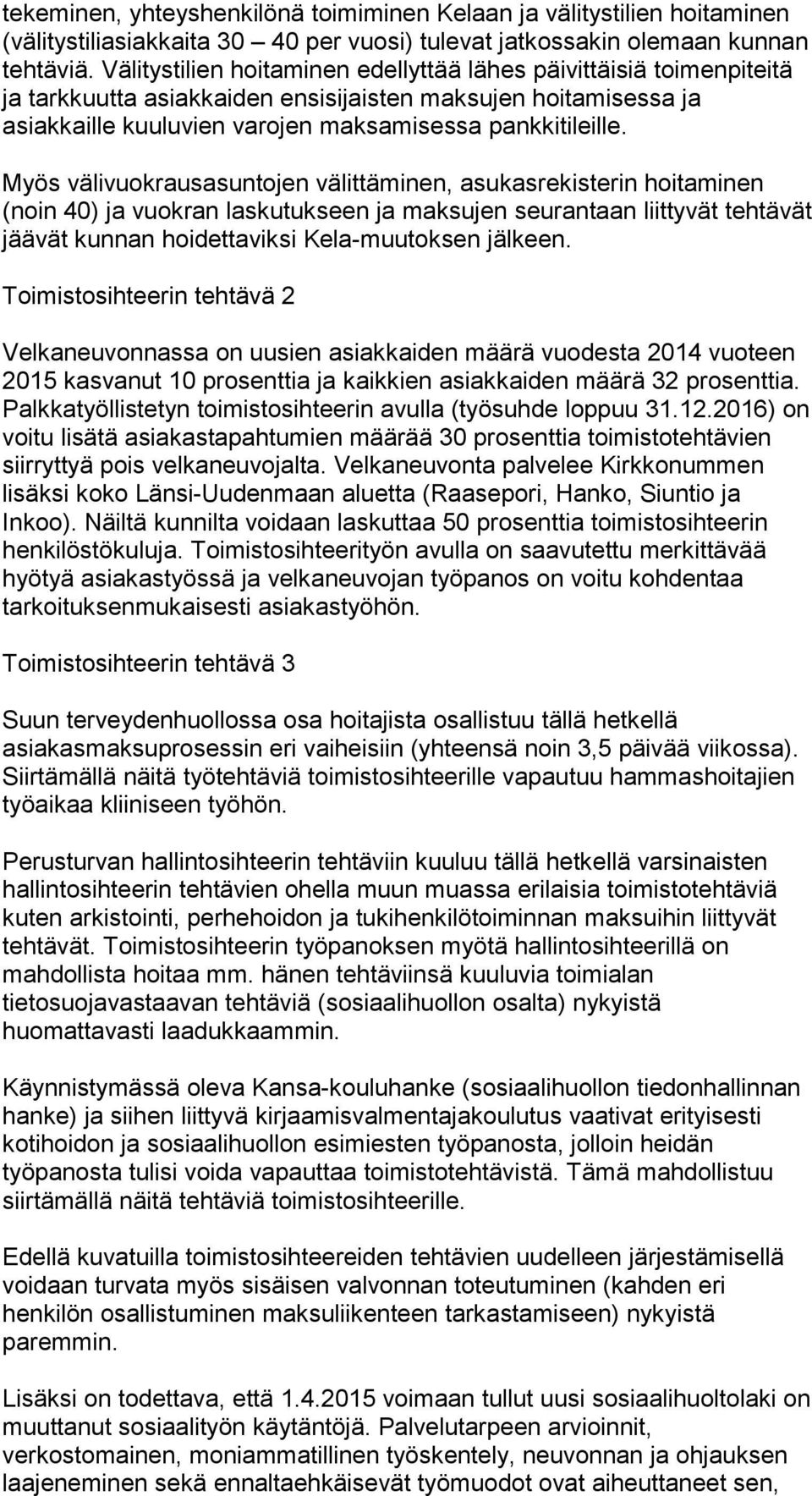 Myös välivuokrausasuntojen välittäminen, asukasrekisterin hoitaminen (noin 40) ja vuokran laskutukseen ja maksujen seurantaan liittyvät tehtävät jäävät kunnan hoidettaviksi Kela-muutoksen jälkeen.
