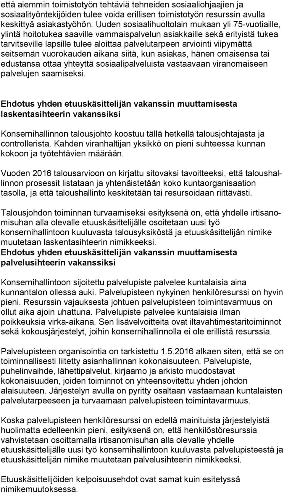 viipymättä seitsemän vuorokauden aikana siitä, kun asiakas, hänen omaisensa tai edustansa ottaa yhteyttä sosiaalipalveluista vastaavaan viranomaiseen palvelujen saamiseksi.