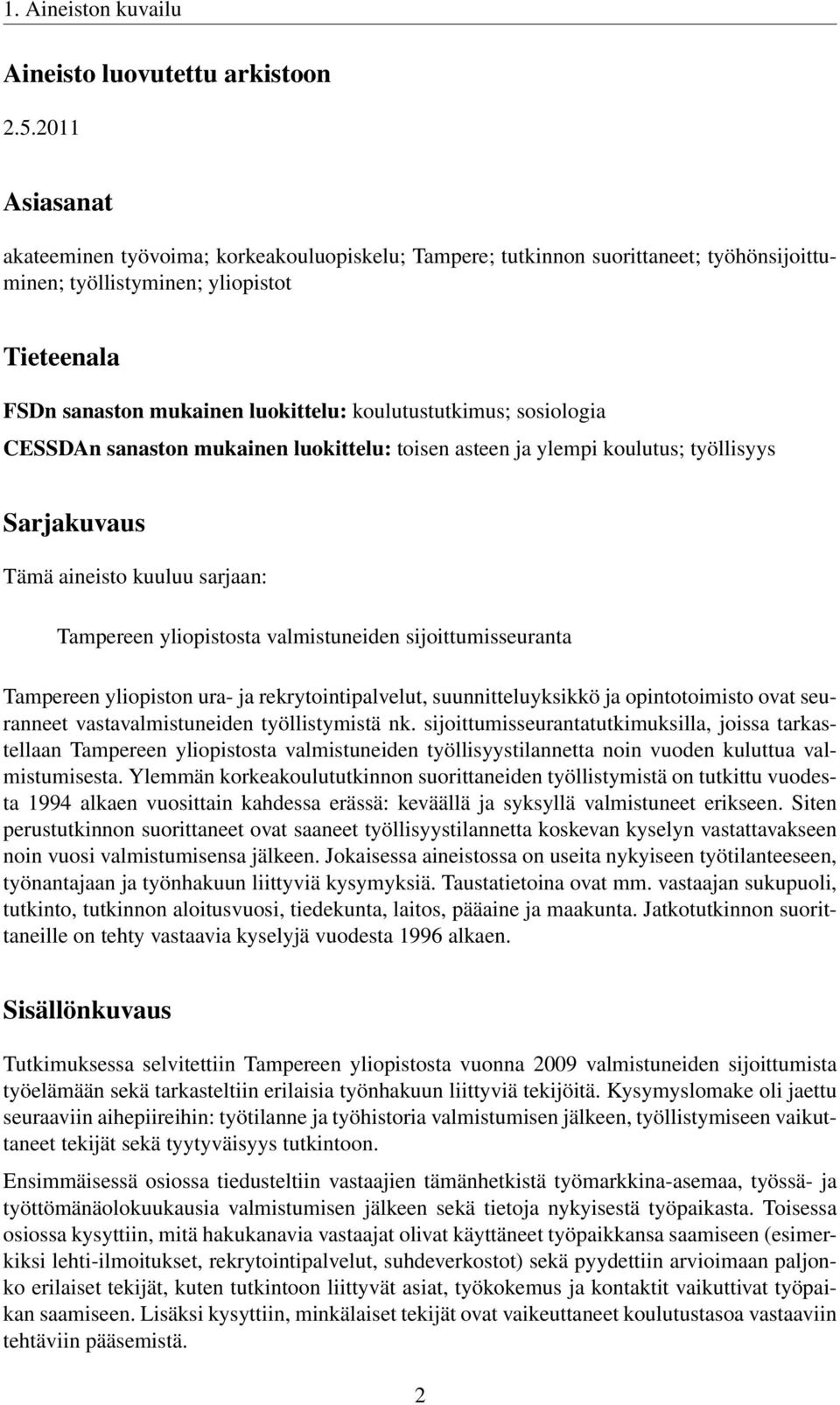 koulutustutkimus; sosiologia CESSDAn sanaston mukainen luokittelu: toisen asteen ja ylempi koulutus; työllisyys Sarjakuvaus Tämä aineisto kuuluu sarjaan: Tampereen yliopistosta valmistuneiden