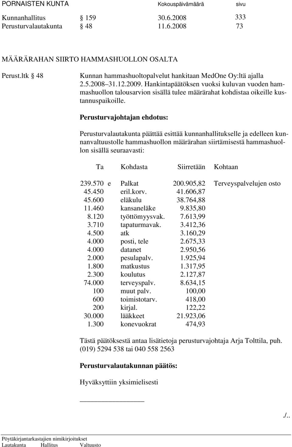 Perusturvajohtajan ehdotus: Perusturvalautakunta päättää esittää kunnanhallitukselle ja edelleen kunnanvaltuustolle hammashuollon määrärahan siirtämisestä hammashuollon sisällä seuraavasti: Ta