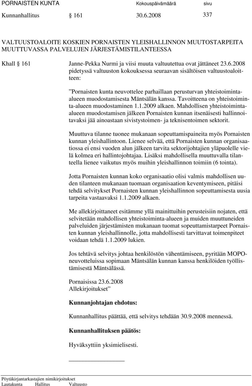 6.2008 pidetyssä valtuuston kokouksessa seuraavan sisältöisen valtuustoaloitteen: Pornaisten kunta neuvottelee parhaillaan perusturvan yhteistoimintaalueen muodostamisesta Mäntsälän kanssa.