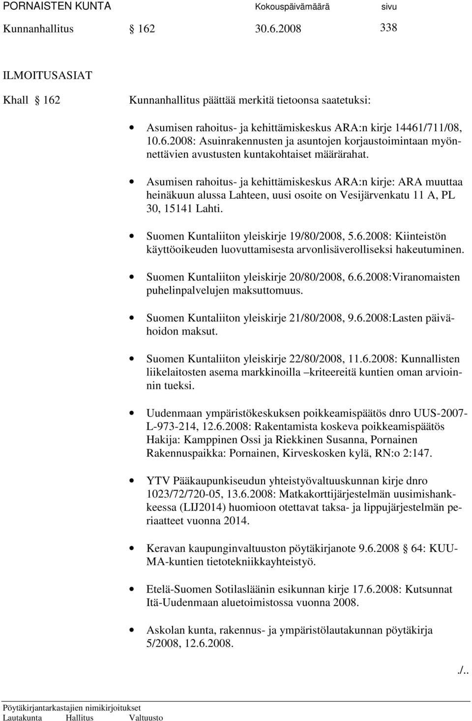 2008: Kiinteistön käyttöoikeuden luovuttamisesta arvonlisäverolliseksi hakeutuminen. Suomen Kuntaliiton yleiskirje 20/80/2008, 6.6.2008:Viranomaisten puhelinpalvelujen maksuttomuus.