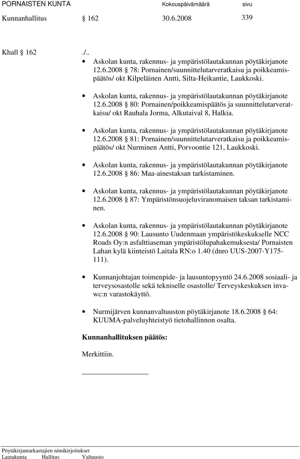 Askolan kunta, rakennus- ja ympäristölautakunnan pöytäkirjanote 12.6.2008 81: Pornainen/suunnittelutarveratkaisu ja poikkeamispäätös/ okt Nurminen Antti, Porvoontie 121, Laukkoski.