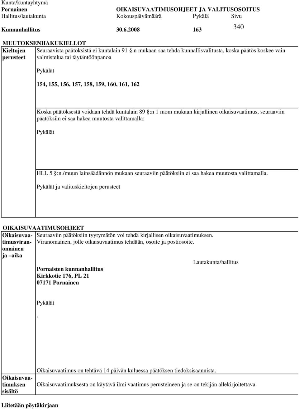 155, 156, 157, 158, 159, 160, 161, 162 340 Koska päätöksestä voidaan tehdä kuntalain 89 :n 1 mom mukaan kirjallinen oikaisuvaatimus, seuraaviin päätöksiin ei saa hakea muutosta valittamalla: Pykälät