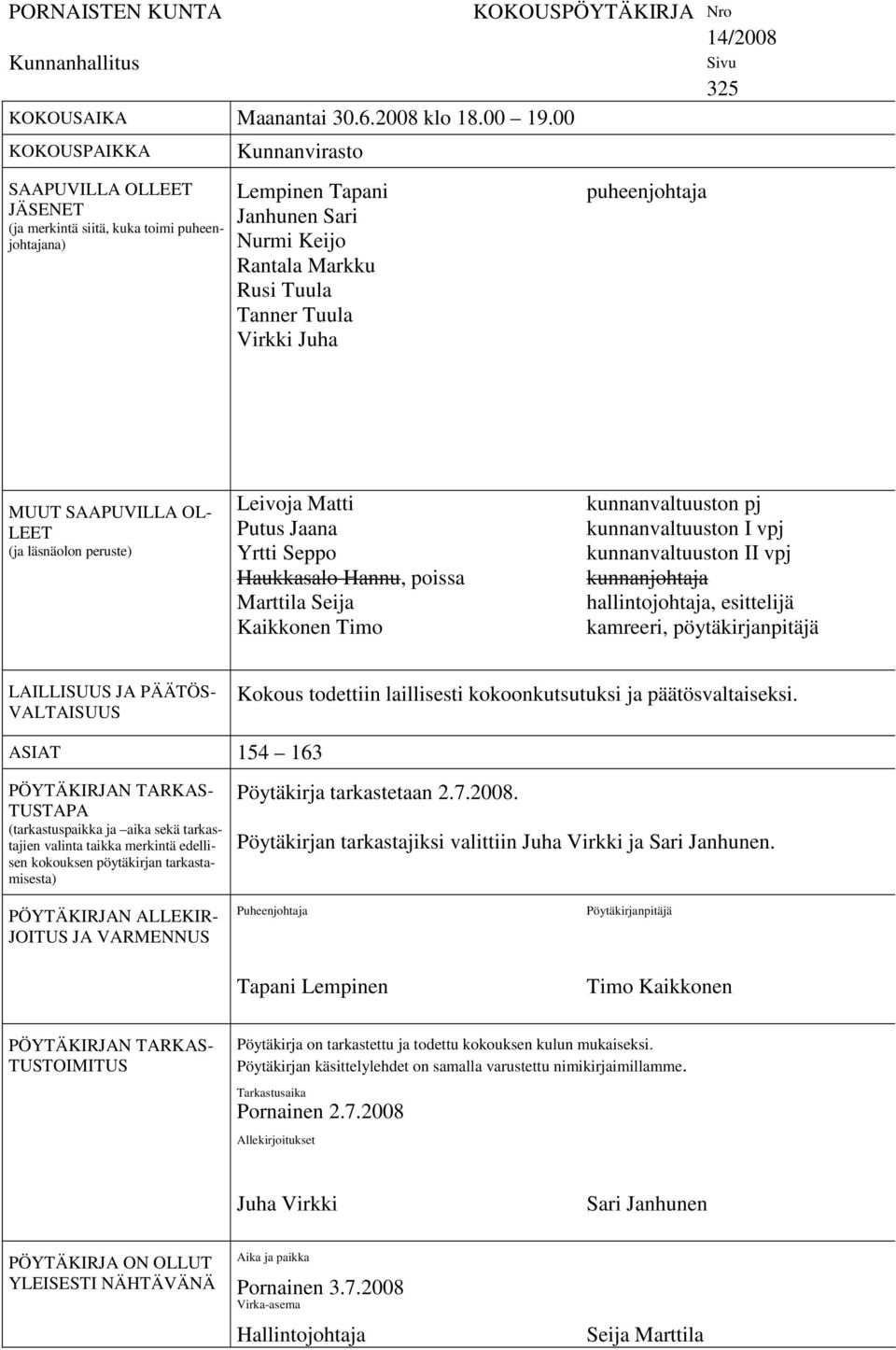 KOKOUSPÖYTÄKIRJA Nro 14/2008 puheenjohtaja Sivu 325 MUUT SAAPUVILLA OL- LEET (ja läsnäolon peruste) Leivoja Matti Putus Jaana Yrtti Seppo Haukkasalo Hannu, poissa Marttila Seija Kaikkonen Timo