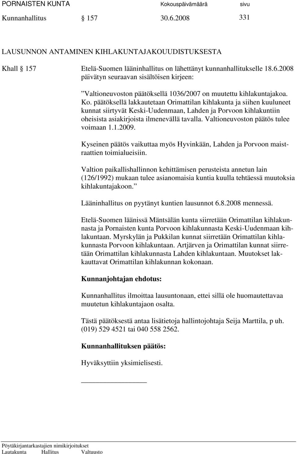 Valtioneuvoston päätös tulee voimaan 1.1.2009. Kyseinen päätös vaikuttaa myös Hyvinkään, Lahden ja Porvoon maistraattien toimialueisiin.