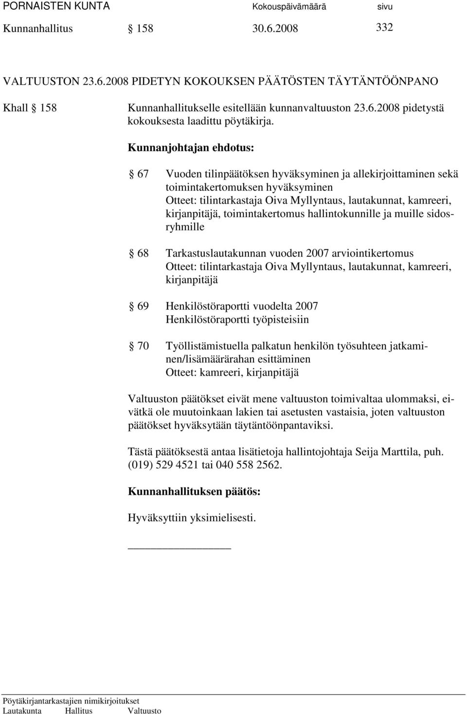 toimintakertomus hallintokunnille ja muille sidosryhmille 68 Tarkastuslautakunnan vuoden 2007 arviointikertomus Otteet: tilintarkastaja Oiva Myllyntaus, lautakunnat, kamreeri, kirjanpitäjä 69