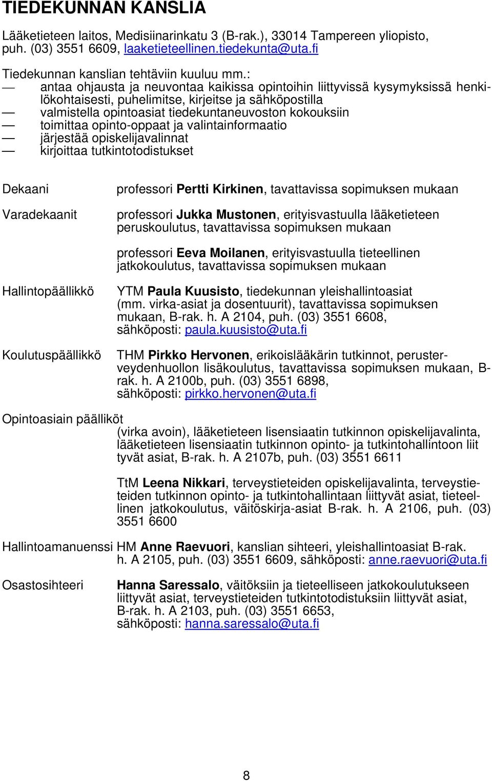 opinto-oppaat ja valintainformaatio järjestää opiskelijavalinnat kirjoittaa tutkintotodistukset Dekaani Varadekaanit professori Pertti Kirkinen, tavattavissa sopimuksen mukaan professori Jukka