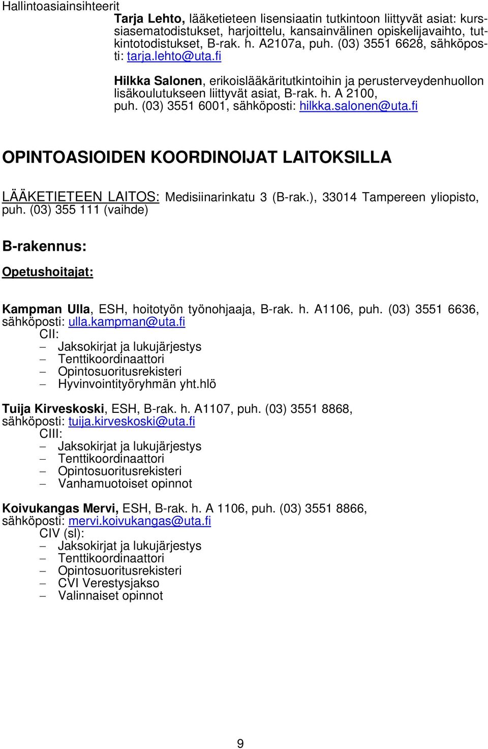 (03) 3551 6001, sähköposti: hilkka.salonen@uta.fi OPINTOASIOIDEN KOORDINOIJAT LAITOKSILLA LÄÄKETIETEEN LAITOS: Medisiinarinkatu 3 (B-rak.), 33014 Tampereen yliopisto, puh.