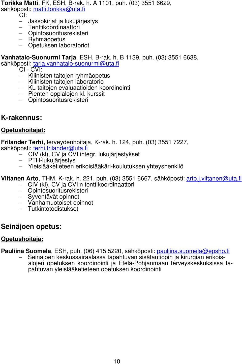 (03) 3551 6638, sähköposti: tarja.vanhatalo-suonurmi@uta.fi CI - CVI: Kliinisten taitojen ryhmäopetus Kliinisten taitojen laboratorio KL-taitojen evaluaatioiden koordinointi Pienten oppialojen kl.