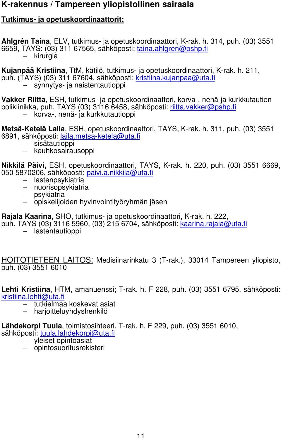 (TAYS) (03) 311 67604, sähköposti: kristiina.kujanpaa@uta.fi synnytys- ja naistentautioppi Vakker Riitta, ESH, tutkimus- ja opetuskoordinaattori, korva-, nenä-ja kurkkutautien poliklinikka, puh.