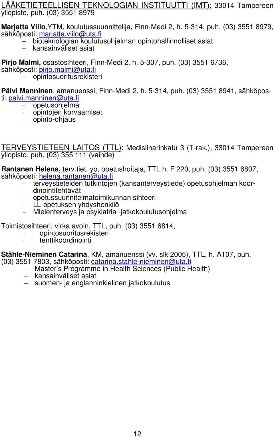 (03) 3551 6736, sähköposti: pirjo.malmi@uta.fi opintosuoritusrekisteri Päivi Manninen, amanuenssi, Finn-Medi 2, h. 5-314, puh. (03) 3551 8941, sähköposti: paivi.manninen@uta.