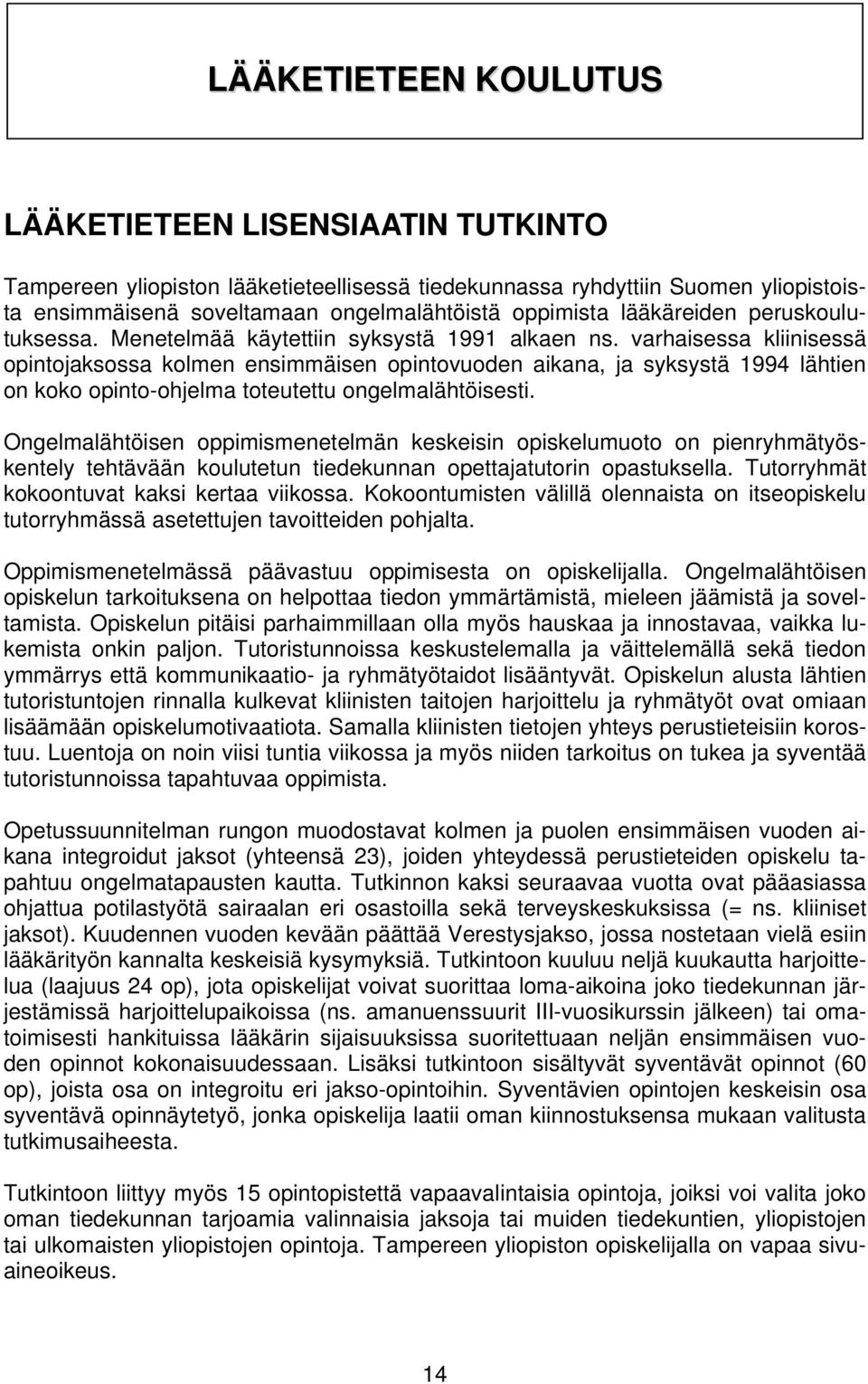 varhaisessa kliinisessä opintojaksossa kolmen ensimmäisen opintovuoden aikana, ja syksystä 1994 lähtien on koko opinto-ohjelma toteutettu ongelmalähtöisesti.