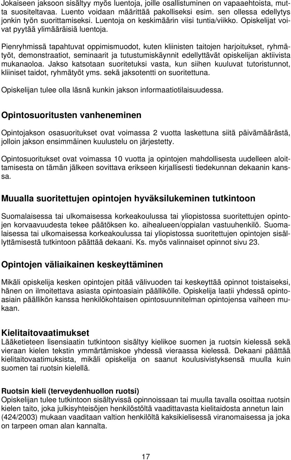 Pienryhmissä tapahtuvat oppimismuodot, kuten kliinisten taitojen harjoitukset, ryhmätyöt, demonstraatiot, seminaarit ja tutustumiskäynnit edellyttävät opiskelijan aktiivista mukanaoloa.