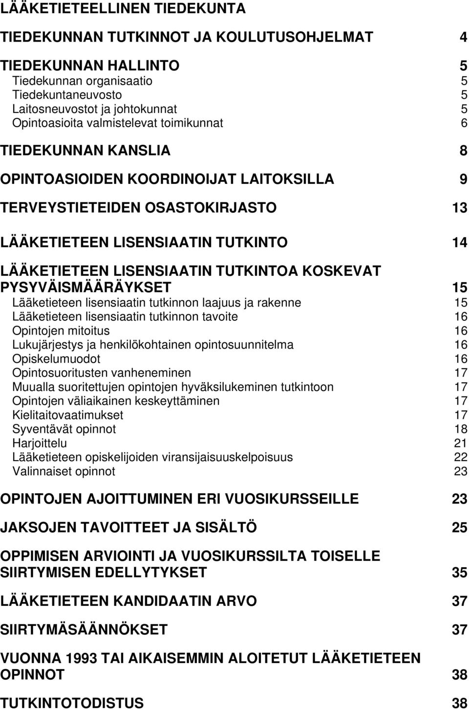 TUTKINTOA KOSKEVAT PYSYVÄISMÄÄRÄYKSET 15 Lääketieteen lisensiaatin tutkinnon laajuus ja rakenne 15 Lääketieteen lisensiaatin tutkinnon tavoite 16 Opintojen mitoitus 16 Lukujärjestys ja