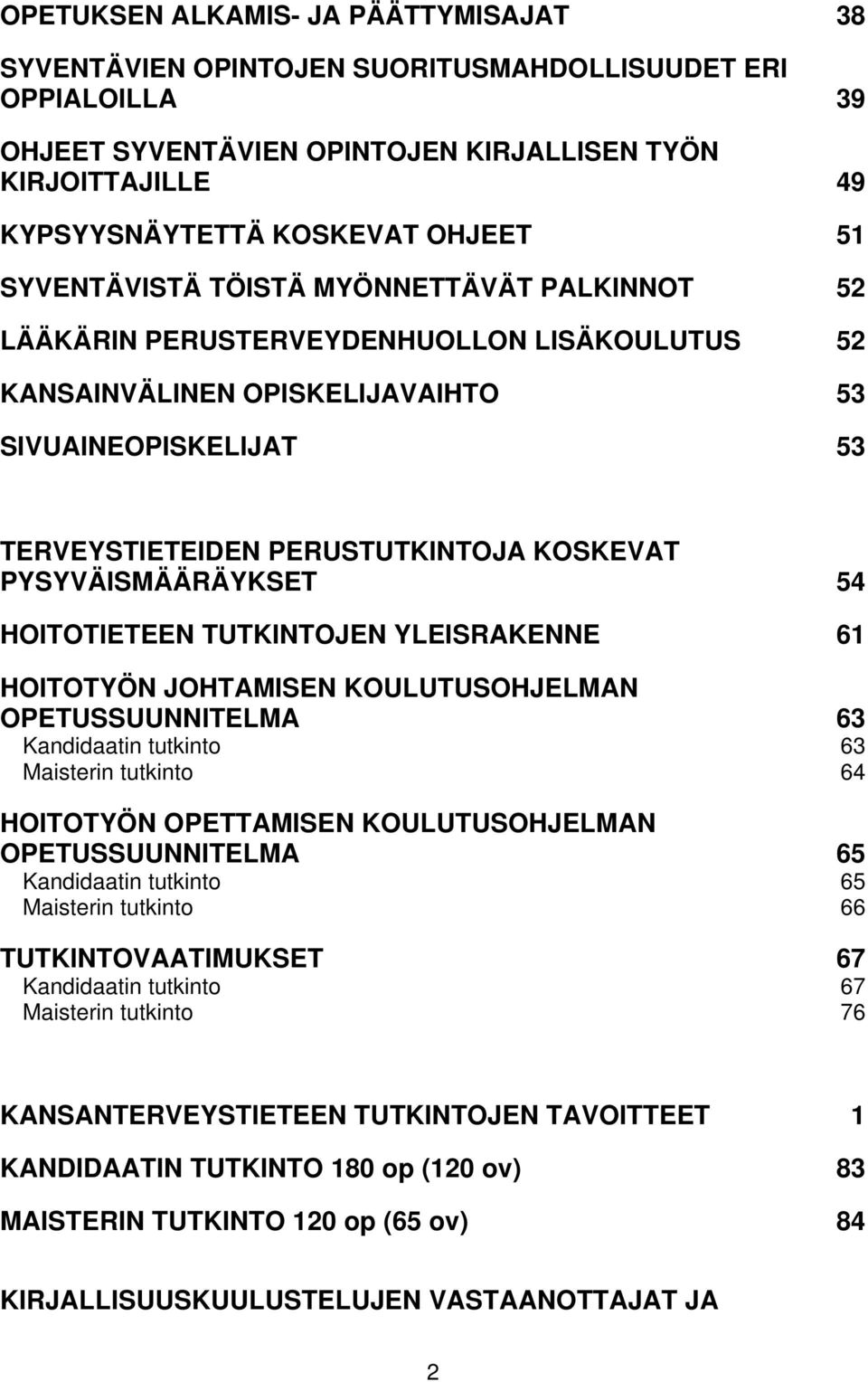 PYSYVÄISMÄÄRÄYKSET 54 HOITOTIETEEN TUTKINTOJEN YLEISRAKENNE 61 HOITOTYÖN JOHTAMISEN KOULUTUSOHJELMAN OPETUSSUUNNITELMA 63 Kandidaatin tutkinto 63 Maisterin tutkinto 64 HOITOTYÖN OPETTAMISEN