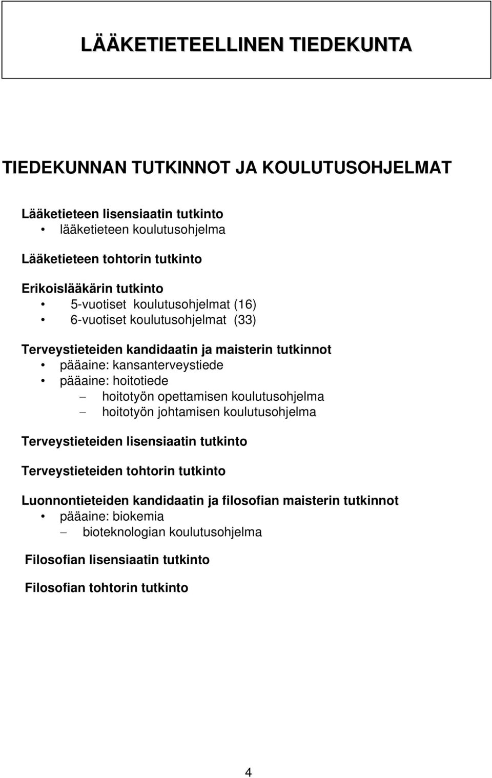 pääaine: hoitotiede hoitotyön opettamisen koulutusohjelma hoitotyön johtamisen koulutusohjelma Terveystieteiden lisensiaatin tutkinto Terveystieteiden tohtorin tutkinto