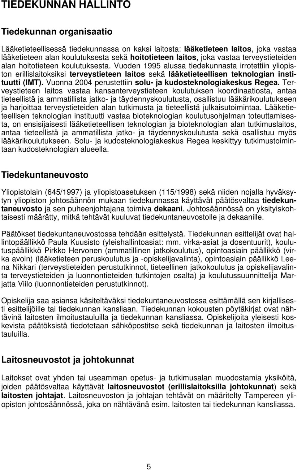 Vuoden 1995 alussa tiedekunnasta irrotettiin yliopiston erillislaitoksiksi terveystieteen laitos sekä lääketieteellisen teknologian instituutti (IMT).