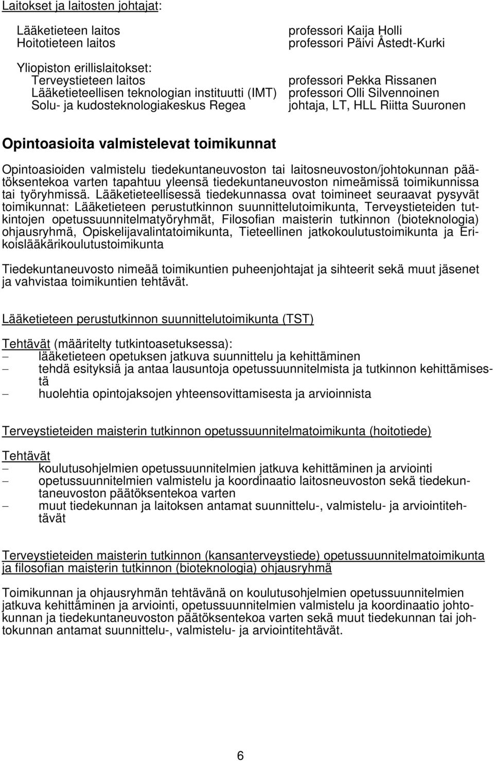 Opintoasioiden valmistelu tiedekuntaneuvoston tai laitosneuvoston/johtokunnan päätöksentekoa varten tapahtuu yleensä tiedekuntaneuvoston nimeämissä toimikunnissa tai työryhmissä.