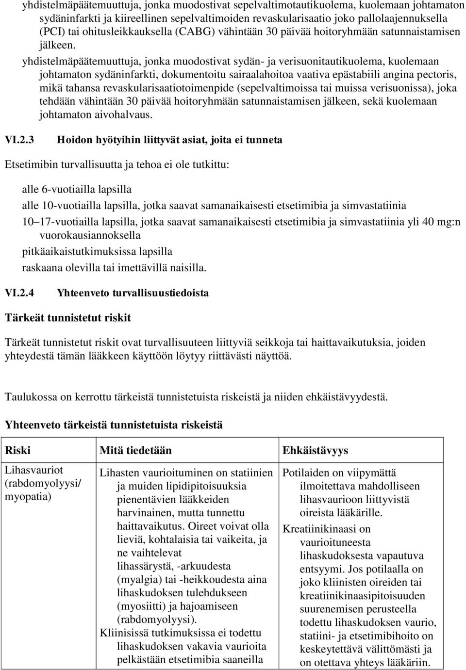 yhdistelmäpäätemuuttuja, jonka muodostivat sydän- ja verisuonitautikuolema, kuolemaan johtamaton sydäninfarkti, dokumentoitu sairaalahoitoa vaativa epästabiili angina pectoris, mikä tahansa