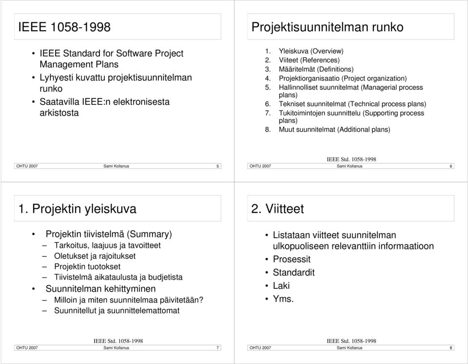 Tekniset suunnitelmat (Technical process plans) 7. Tukitoimintojen suunnittelu (Supporting process plans) 8. Muut suunnitelmat (Additional plans) OHTU 2007 Sami Kollanus 5 OHTU 2007 Sami Kollanus 6 1.