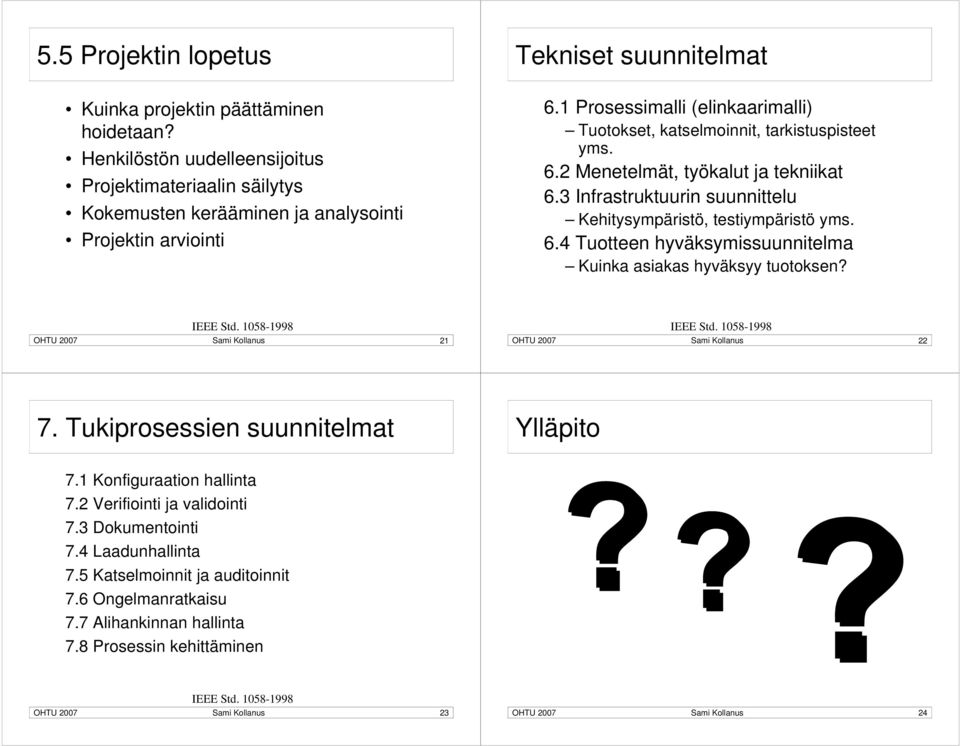 1 Prosessimalli (elinkaarimalli) Tuotokset, katselmoinnit, tarkistuspisteet yms. 6.2 Menetelmät, työkalut ja tekniikat 6.3 Infrastruktuurin suunnittelu Kehitysympäristö, testiympäristö yms. 6.4 Tuotteen hyväksymissuunnitelma Kuinka asiakas hyväksyy tuotoksen?