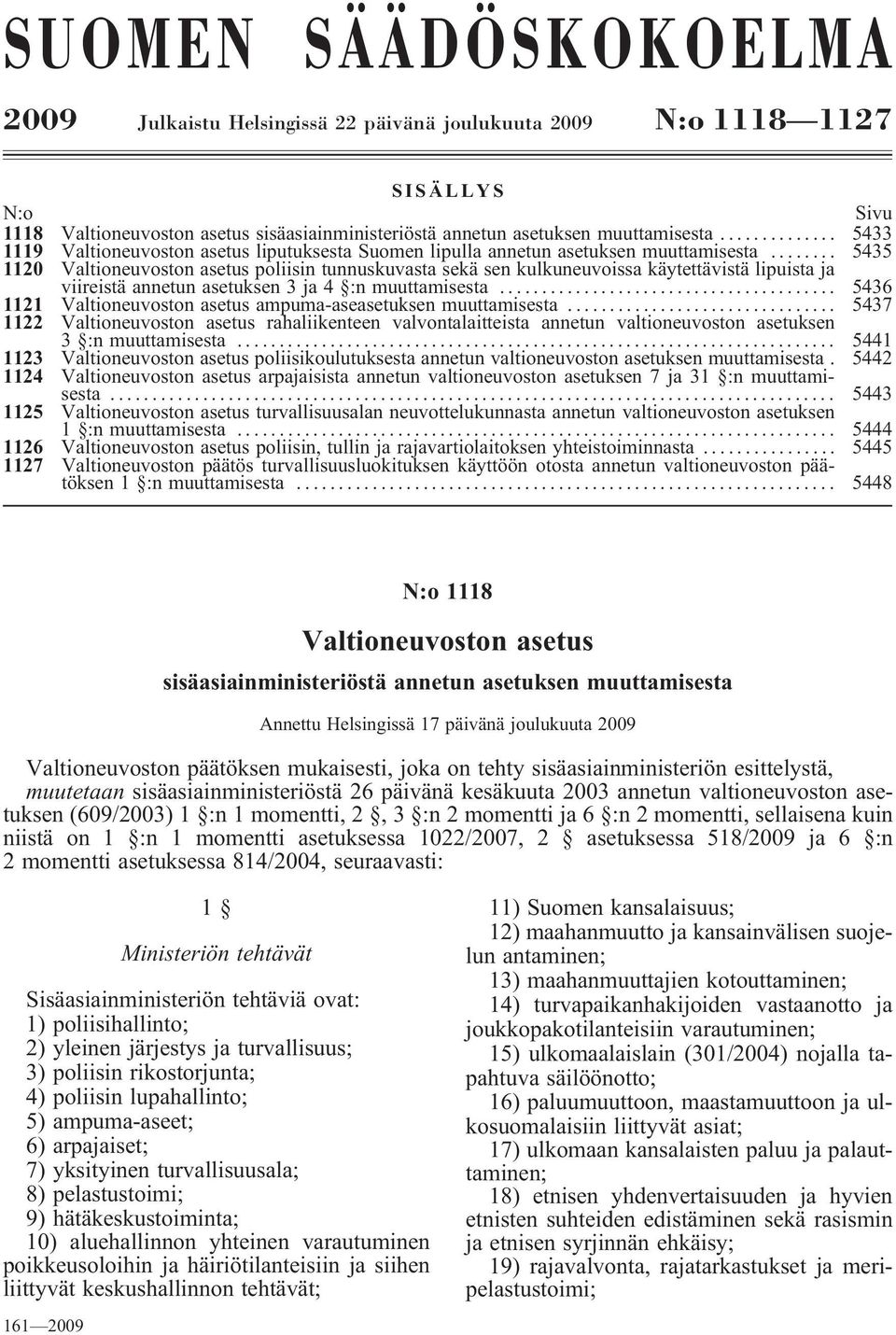 .. 5435 1120 poliisin tunnuskuvasta sekä sen kulkuneuvoissa käytettävistä lipuista ja viireistä annetun asetuksen 3 ja 4 :n muuttamisesta... 5436 1121 ampuma-aseasetuksen muuttamisesta.