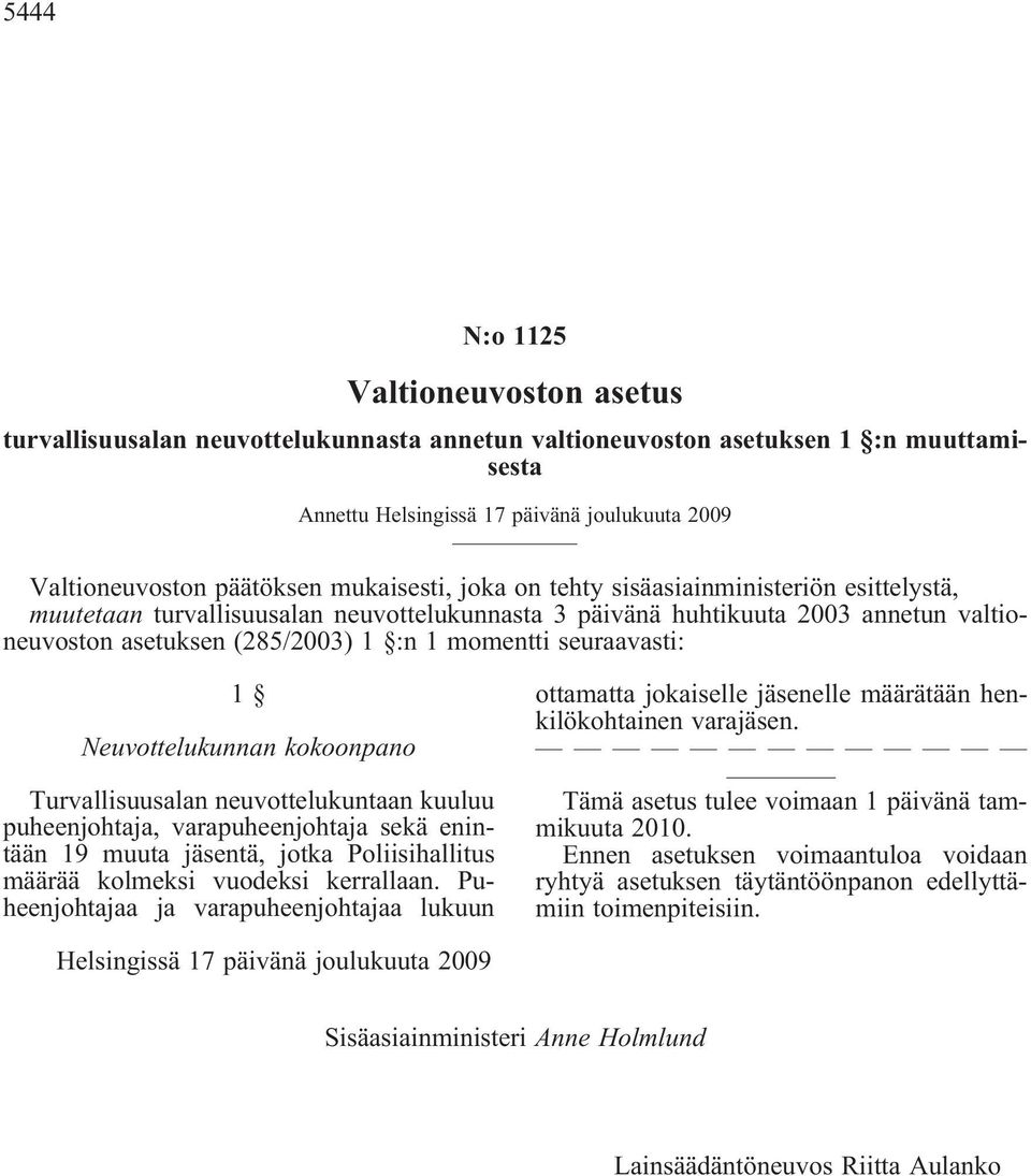 puheenjohtaja, varapuheenjohtaja sekä enintään 19 muuta jäsentä, jotka Poliisihallitus määrää kolmeksi vuodeksi kerrallaan.