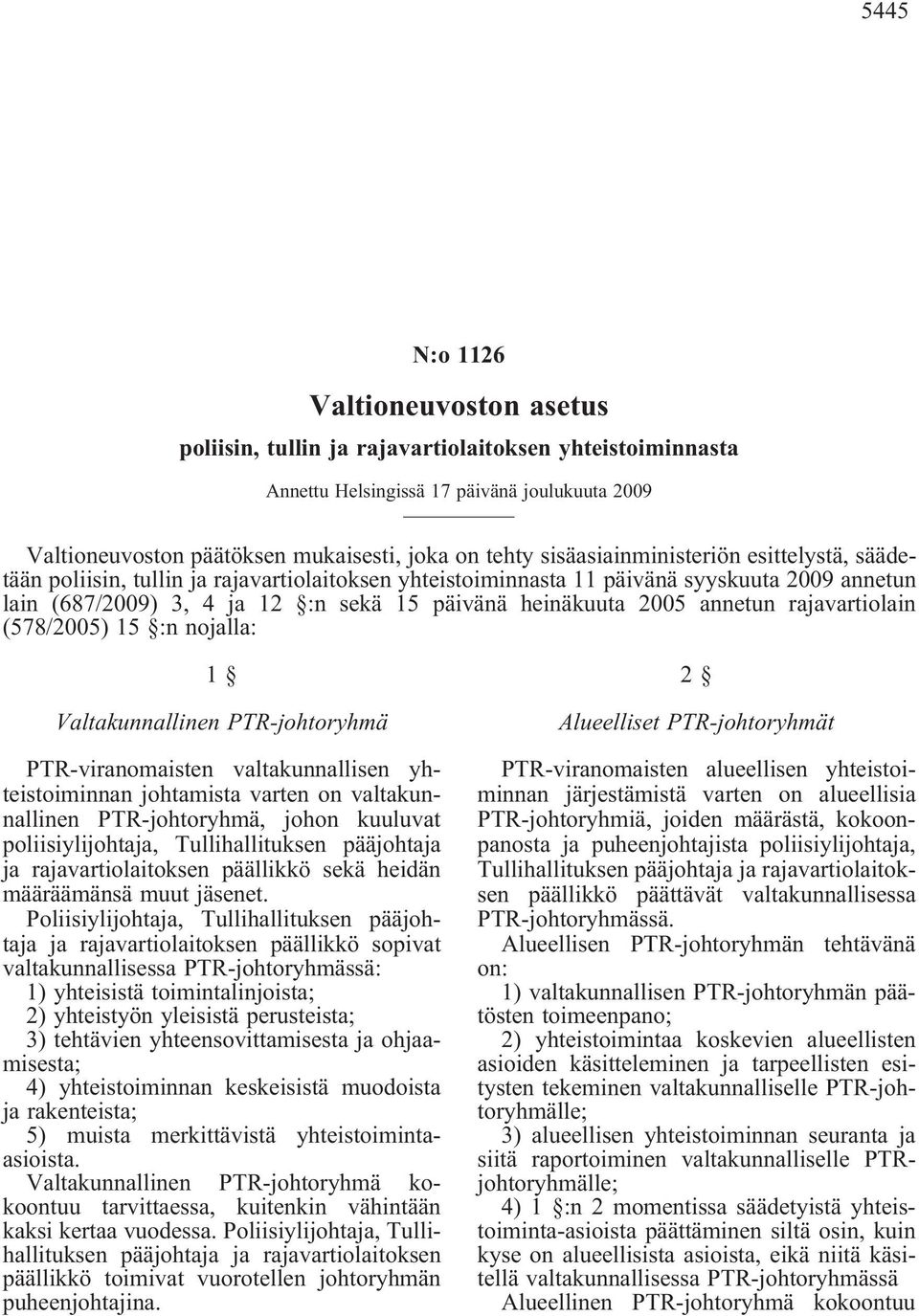 on valtakunnallinen PTR-johtoryhmä, johon kuuluvat poliisiylijohtaja, Tullihallituksen pääjohtaja ja rajavartiolaitoksen päällikkö sekä heidän määräämänsä muut jäsenet.